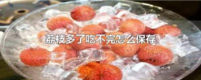 ​荔枝多了吃不完怎么保存