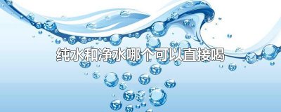 ​纯水和净水哪个可以直接喝