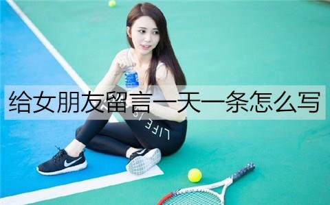 给女朋友留言一天一条怎么写3
