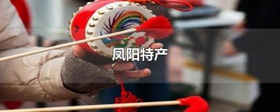 ​凤阳特产有哪些 凤阳特产小吃