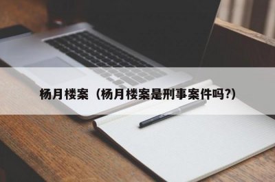 ​杨月楼案（杨月楼案是刑事案件吗?）
