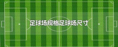 ​足球场尺寸标准尺寸是多少 足球球场地尺寸